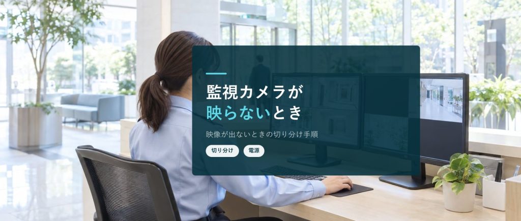 監視カメラが映らない・映像が出ないときの切り分け手順